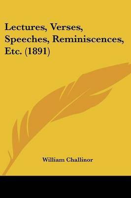 Lectures, Verses, Speeches, Reminiscences, Etc. (1891)(English, Paperback, Challinor William)