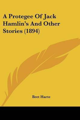 A Protegee Of Jack Hamlin's And Other Stories (1894)(English, Paperback, Harte Bret)