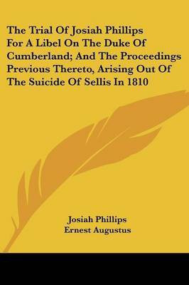 The Trial Of Josiah Phillips For A Libel On The Duke Of Cumberland; And The Proceedings Previous Thereto, Arising Out Of The Suicide Of Sellis In 1810(English, Paperback, Phillips Josiah) The Trial Of Josiah Phillips For A Libel On The Duke Of Cumberland; And The Proceedings Previous Thereto, Arising Out Of The Suicide Of Sellis In 1810(English, Paperback, Phillips Josiah)