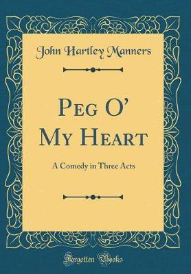 Peg O' My Heart: A Comedy in Three Acts (Classic Reprint)(English, Hardcover, Manners John Hartley)