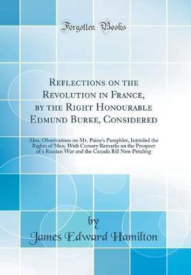 Reflections on the Revolution in France, by the Right Honourable Edmund Burke, Considered(English, Hardcover, Hamilton James Edward)
