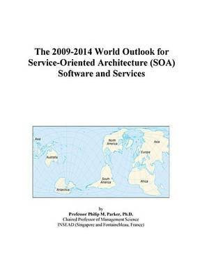 The 2009-2014 World Outlook for Service-Oriented Architecture (Soa) Software and Services(English, Electronic book text, Icon Group International Inc)