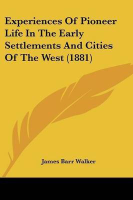 Experiences Of Pioneer Life In The Early Settlements And Cities Of The West (1881)(English, Paperback, Walker James Barr)
