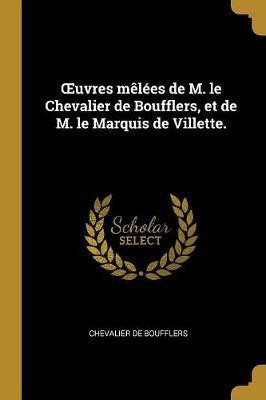 OEuvres melees de M. le Chevalier de Boufflers, et de M. le Marquis de Villette.(French, Paperback, Boufflers Chevalier De)