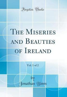 The Miseries and Beauties of Ireland, Vol. 1 of 2 (Classic Reprint)(English, Hardcover, Binns Jonathan)