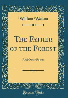 The Father of the Forest: And Other Poems (Classic Reprint)(English, Hardcover, Watson William)