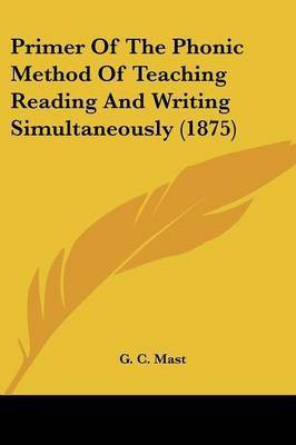 Primer Of The Phonic Method Of Teaching Reading And Writing Simultaneously (1875)(English, Paperback, unknown)