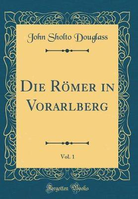 Die Roemer in Vorarlberg, Vol. 1 (Classic Reprint)(German, Hardcover, Douglass John Sholto)