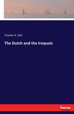 The Dutch and the Iroquois(English, Paperback, Hall Charles H)