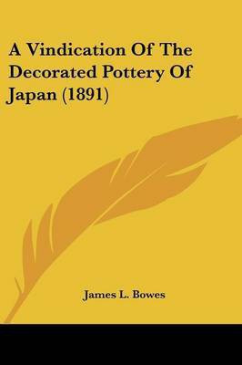 A Vindication Of The Decorated Pottery Of Japan (1891)(English, Paperback, Bowes James L)