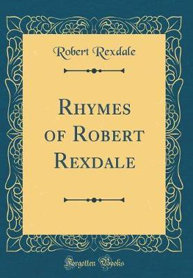 Rhymes of Robert Rexdale (Classic Reprint)(English, Hardcover, Rexdale Robert)