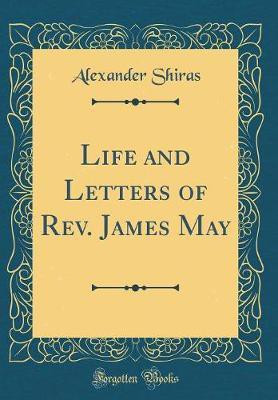 Life and Letters of Rev. James May (Classic Reprint)(English, Hardcover, Shiras Alexander)