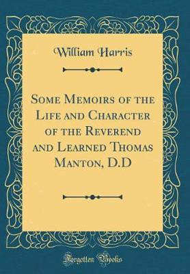 Some Memoirs of the Life and Character of the Reverend and Learned Thomas Manton, D.D (Classic Reprint)(English, Hardcover, Harris William)