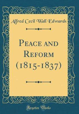 Peace and Reform (1815-1837) (Classic Reprint)(English, Hardcover, Edwards Alfred Cecil Wall)