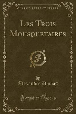 Les Trois Mousquetaires (Classic Reprint)(French, Paperback, Dumas Alexandre)