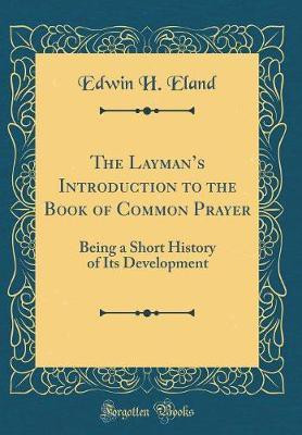 The Laymans Introduction to the Book of Common Prayer: Being a Short History of Its Development (Classic Reprint)(English, Hardcover, Eland Edwin H.)