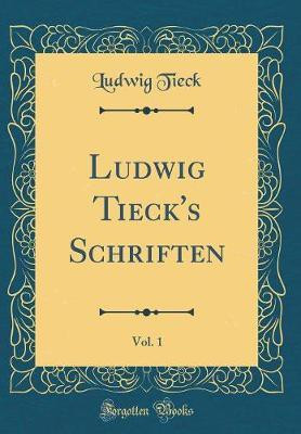 Ludwig Tieck's Schriften, Vol. 1 (Classic Reprint)(German, Hardcover, Tieck Ludwig)