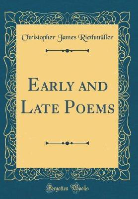 Early and Late Poems (Classic Reprint)(English, Hardcover, Riethmuller Christopher James)