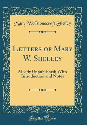 Letters of Mary W. Shelley(English, Hardcover, Shelley Mary Wollstonecraft)