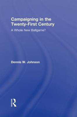 Campaigning in the Twenty-First Century(English, Hardcover, Johnson Dennis W.)