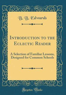 Introduction to the Eclectic Reader: A Selection of Familiar Lessons, Designed for Common Schools (Classic Reprint)(English, Hardcover, Edwards B. B.)
