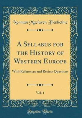 A Syllabus for the History of Western Europe, Vol. 1: With References and Review Questions (Classic Reprint)(English, Hardcover, Trenholme Norman Maclaren)