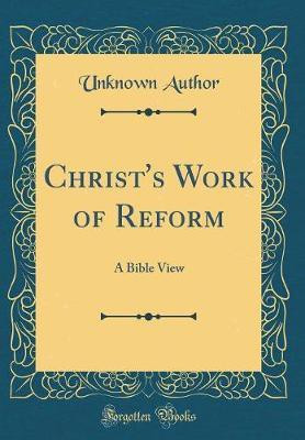 Christ's Work of Reform: A Bible View (Classic Reprint)(English, Hardcover, Author Unknown)