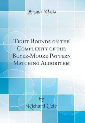 Tight Bounds on the Complexity of the Boyer-Moore Pattern Matching Algorithm (Classic Reprint)(English, Hardcover, Cole Richard)