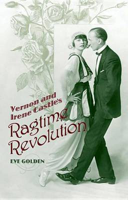 Vernon and Irene Castle's Ragtime Revolution(English, Electronic book text, Golden Eve)