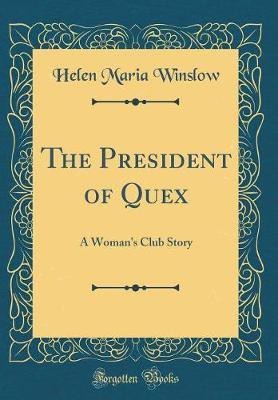 The President of Quex: A Woman's Club Story (Classic Reprint)(English, Hardcover, Winslow Helen Maria)