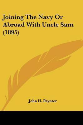Joining The Navy Or Abroad With Uncle Sam (1895)(English, Paperback, Paynter John H)
