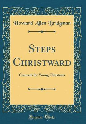 Steps Christward: Counsels for Young Christians (Classic Reprint)(English, Hardcover, Bridgman Howard Allen)