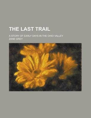 The Last Trail; A Story of Early Days in the Ohio Valley(English, Paperback, Grey Zane)