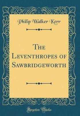 The Leventhropes of Sawbridgeworth (Classic Reprint)(English, Hardcover, Kerr Philip Walker)