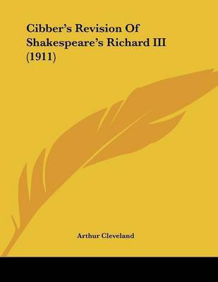 Cibber's Revision Of Shakespeare's Richard III (1911)(English, Paperback, Cleveland Arthur)