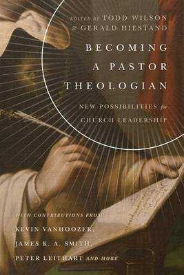 Becoming a Pastor Theologian - New Possibilities for Church Leadership(English, Paperback, Wilson Todd)