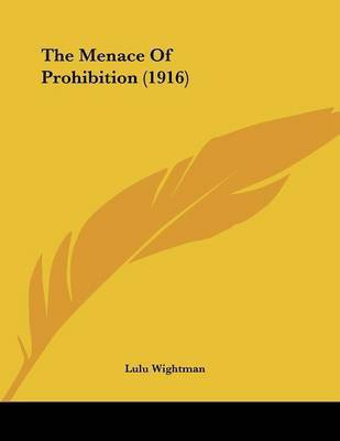 The Menace Of Prohibition (1916)(English, Paperback, Wightman Lulu)