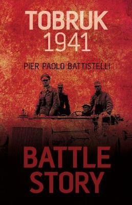 Battle Story: Tobruk 1941(English, Hardcover, Battistelli Pier Paolo)