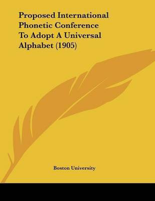 Proposed International Phonetic Conference To Adopt A Universal Alphabet (1905)(English, Paperback, Boston University)