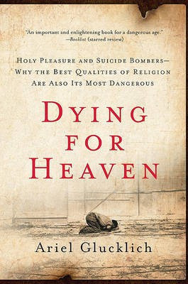 Dying for Heaven: Holy Pleasure and Suicide Bombers Why the Best Qualiti(English, Paperback, Glucklich Ariel)