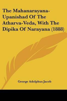 The Mahanarayana-Upanishad Of The Atharva-Veda, With The Dipika Of Narayana (1888)(English, Paperback, Jacob George Adolphus)