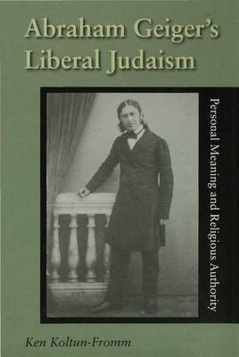 Abraham Geiger's Liberal Judaism(English, Electronic book text, Koltun-Fromm Ken)