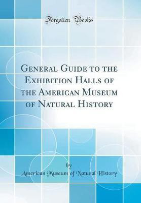 General Guide to the Exhibition Halls of the American Museum of Natural History (Classic Reprint)(English, Hardcover, History American Museum of Natural)