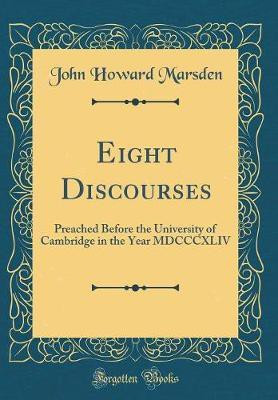 Eight Discourses: Preached Before the University of Cambridge in the Year MDCCCXLIV (Classic Reprint)(English, Hardcover, Marsden John Howard)