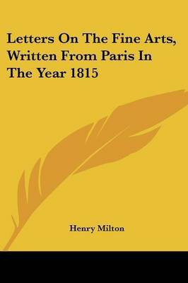 Letters On The Fine Arts, Written From Paris In The Year 1815(English, Paperback, Milton Henry)