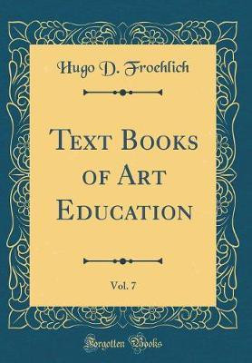 Text Books of Art Education, Vol. 7 (Classic Reprint)(English, Hardcover, Froehlich Hugo D.)