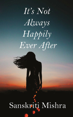 It's Not Always Happily Ever After(English, Paperback, Sanskriti Mishra)