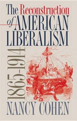 The Reconstruction of American Liberalism, 1865-1914(English, Electronic book text, Cohen Nancy)