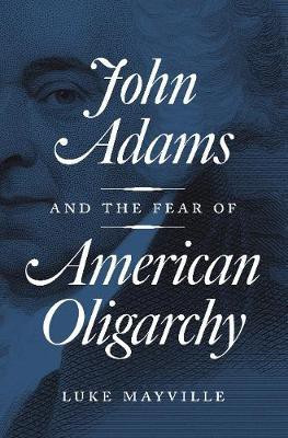 John Adams and the Fear of American Oligarchy(English, Paperback, Mayville Luke)