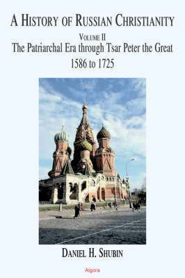 A HISTORY OF RUSSIAN CHRISTIANITY VOLUME II The Patriarchal Era Through Tsar Peter the Great 1586 to 1725(English, Paperback, Shubin Daniel)